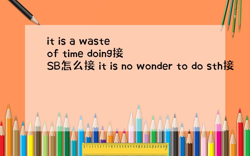 it is a waste of time doing接SB怎么接 it is no wonder to do sth接