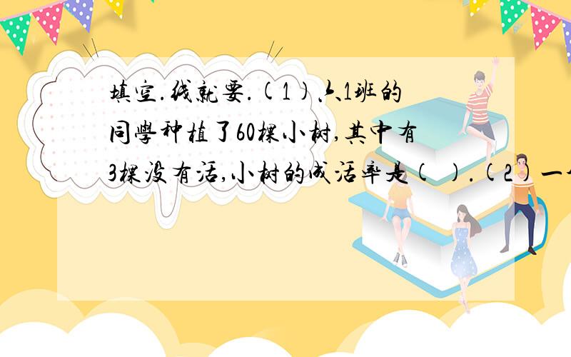 填空.线就要.(1)六1班的同学种植了60棵小树,其中有3棵没有活,小树的成活率是( ).(2)一个圆柱的底面半径扩大2