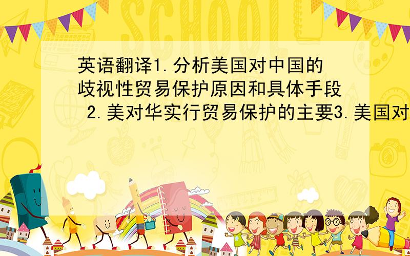 英语翻译1.分析美国对中国的歧视性贸易保护原因和具体手段 2.美对华实行贸易保护的主要3.美国对实施中国歧视性贸易保护的