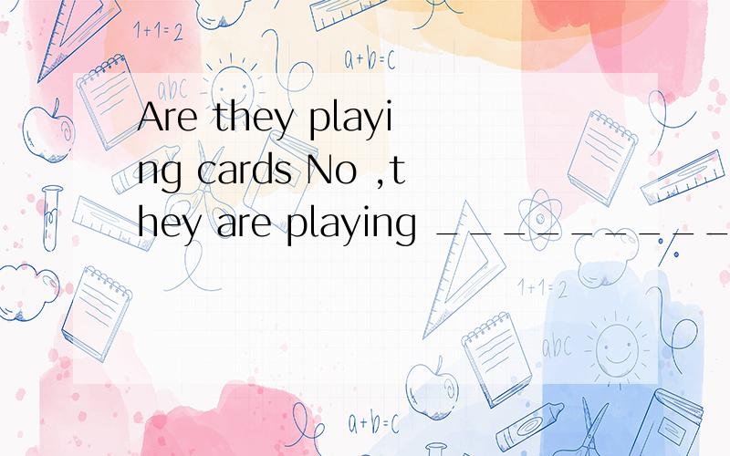 Are they playing cards No ,they are playing _________.急