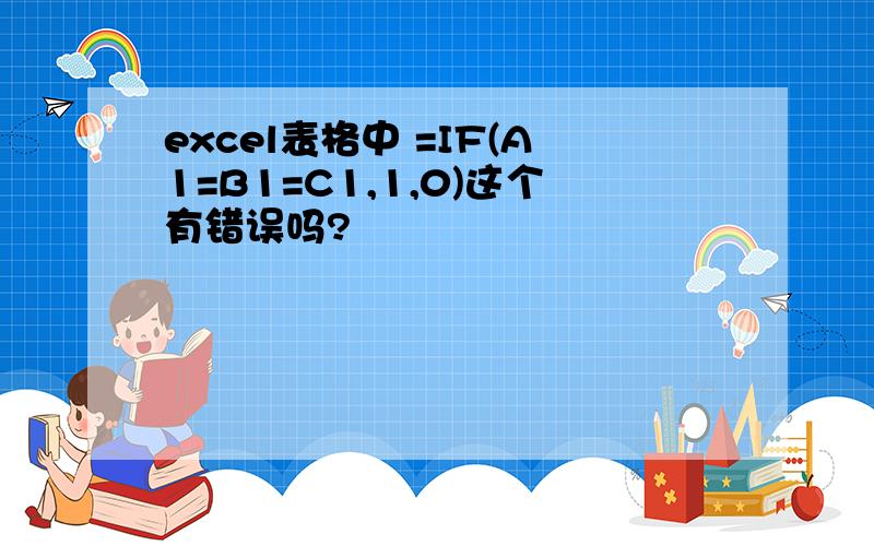 excel表格中 =IF(A1=B1=C1,1,0)这个有错误吗?