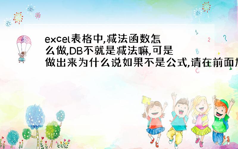 excel表格中,减法函数怎么做,DB不就是减法嘛,可是做出来为什么说如果不是公式,请在前面加单引号,