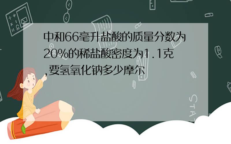 中和66毫升盐酸的质量分数为20%的稀盐酸密度为1.1克,要氢氧化钠多少摩尔