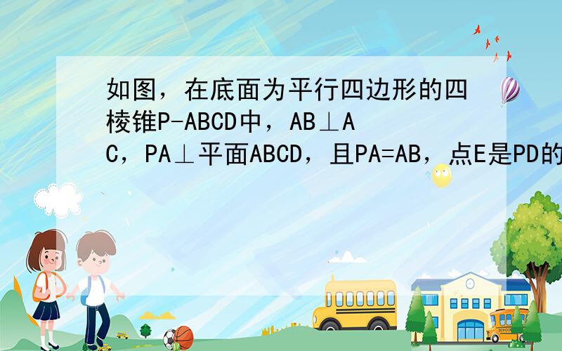 如图，在底面为平行四边形的四棱锥P-ABCD中，AB⊥AC，PA⊥平面ABCD，且PA=AB，点E是PD的中点．