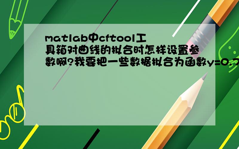 matlab中cftool工具箱对曲线的拟合时怎样设置参数啊?我要把一些数据拟合为函数y=0.75*x+k*v^2,要k