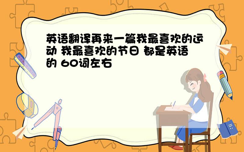 英语翻译再来一篇我最喜欢的运动 我最喜欢的节日 都是英语的 60词左右