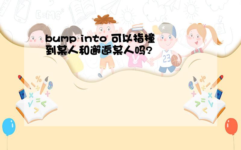 bump into 可以指撞到某人和邂逅某人吗?