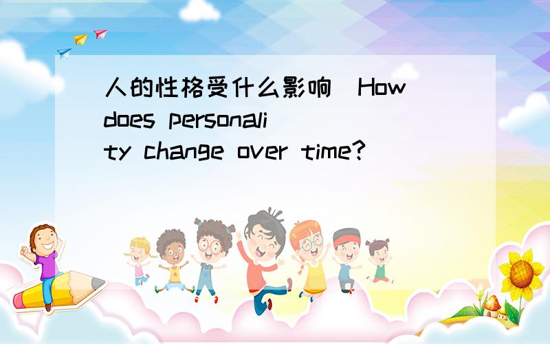 人的性格受什么影响（How does personality change over time?