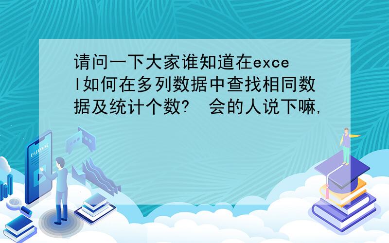 请问一下大家谁知道在excel如何在多列数据中查找相同数据及统计个数?　会的人说下嘛,