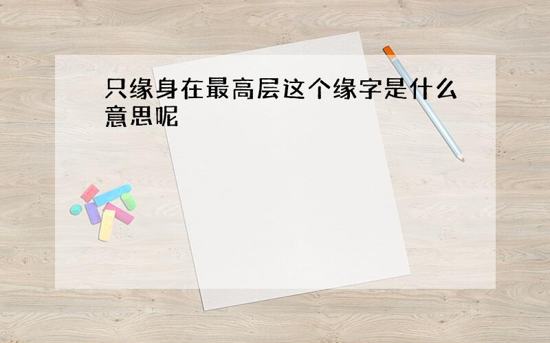 只缘身在最高层这个缘字是什么意思呢