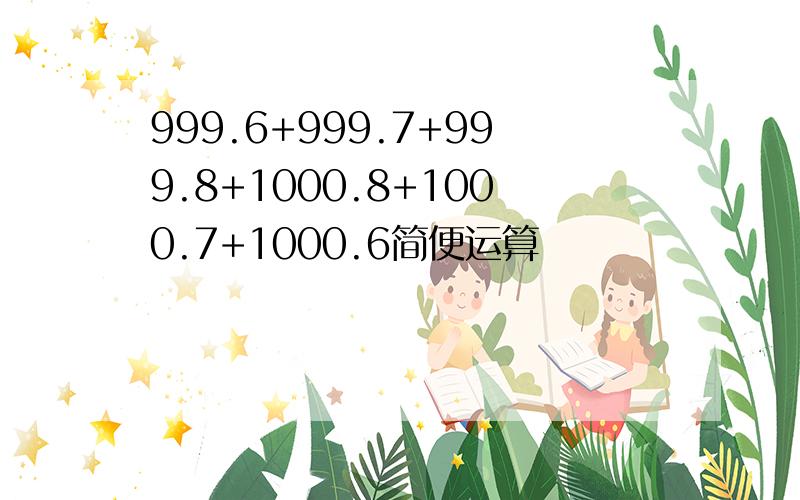 999.6+999.7+999.8+1000.8+1000.7+1000.6简便运算