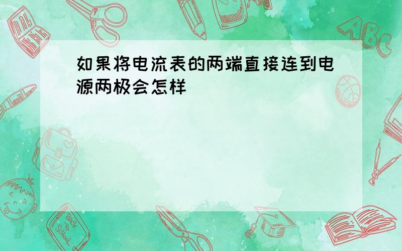 如果将电流表的两端直接连到电源两极会怎样