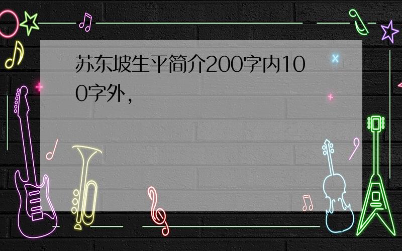 苏东坡生平简介200字内100字外,