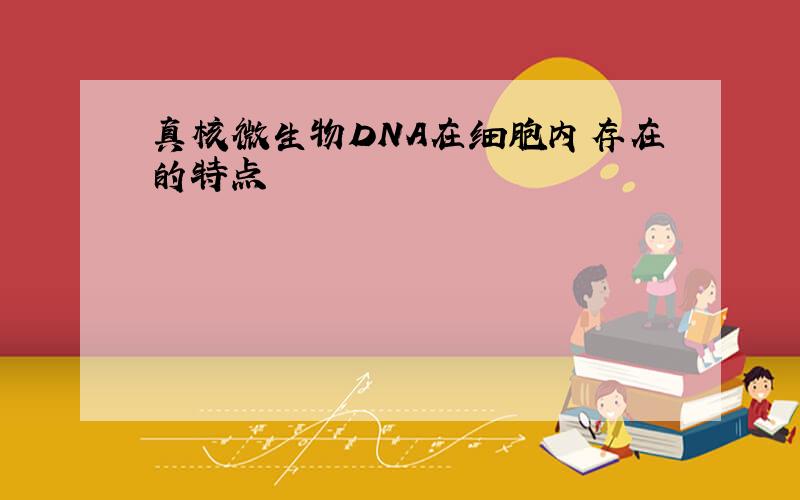 真核微生物DNA在细胞内存在的特点