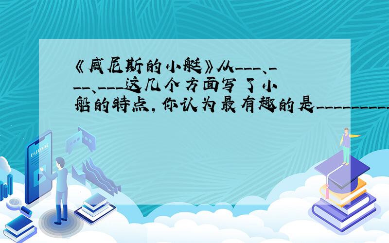 《威尼斯的小艇》从___、___、___这几个方面写了小船的特点,你认为最有趣的是___________________