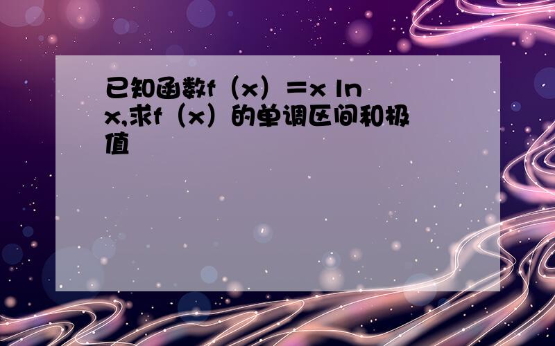 已知函数f（x）＝x ln x,求f（x）的单调区间和极值