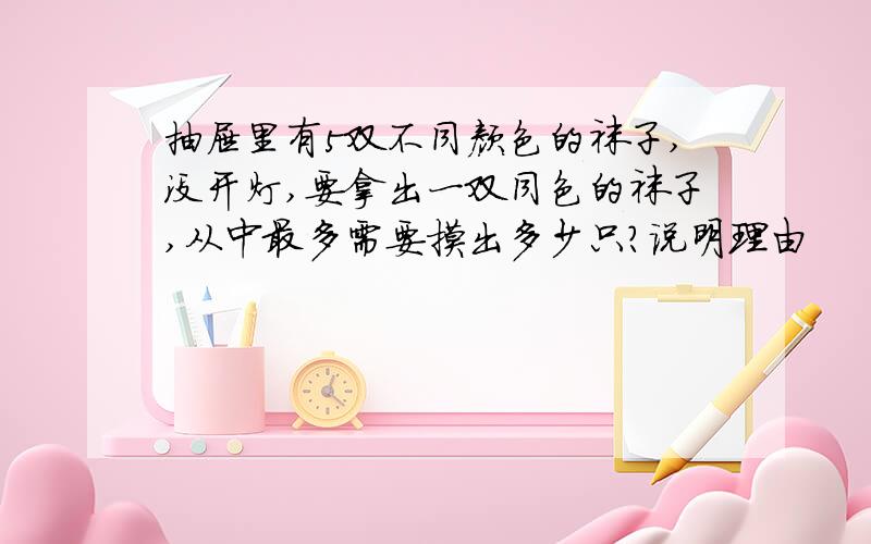 抽屉里有5双不同颜色的袜子,没开灯,要拿出一双同色的袜子,从中最多需要摸出多少只?说明理由