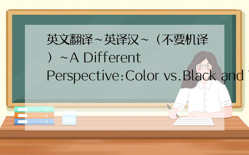 英文翻译~英译汉~（不要机译）~A Different Perspective:Color vs.Black and W