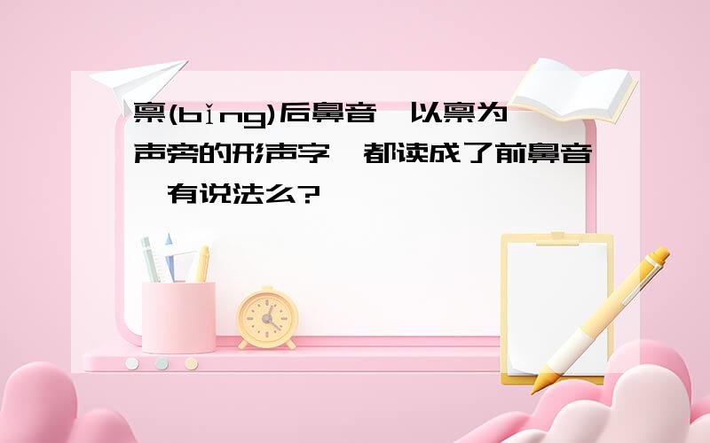 禀(bǐng)后鼻音,以禀为声旁的形声字,都读成了前鼻音,有说法么?