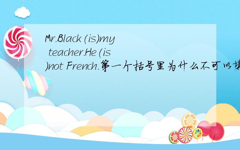 Mr.Black(is)my teacher.He(is)not French.第一个括号里为什么不可以填“am“?