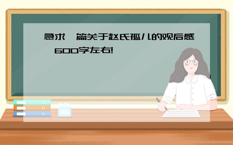 急求一篇关于赵氏孤儿的观后感,600字左右!