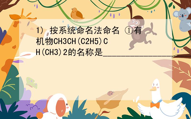 1) 按系统命名法命名 ①有机物CH3CH(C2H5)CH(CH3)2的名称是_____________________