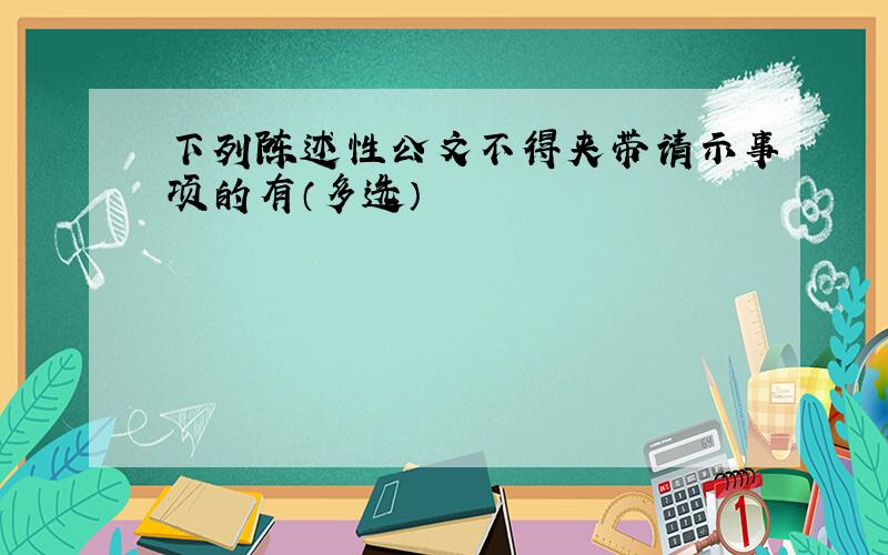 下列陈述性公文不得夹带请示事项的有（多选）