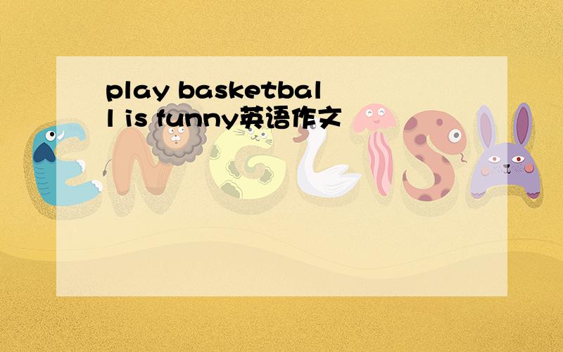 play basketball is funny英语作文