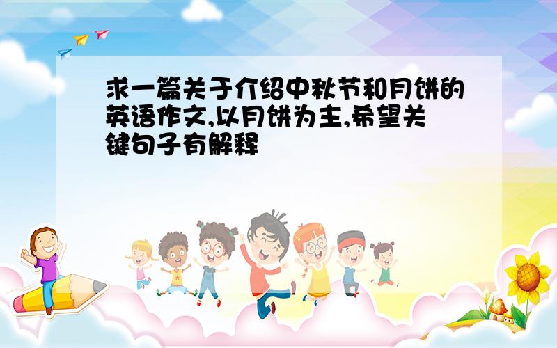 求一篇关于介绍中秋节和月饼的英语作文,以月饼为主,希望关键句子有解释