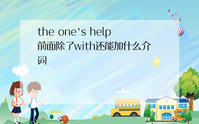 the one's help前面除了with还能加什么介词