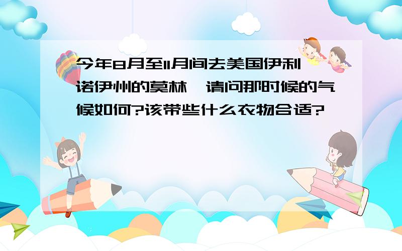 今年8月至11月间去美国伊利诺伊州的莫林,请问那时候的气候如何?该带些什么衣物合适?