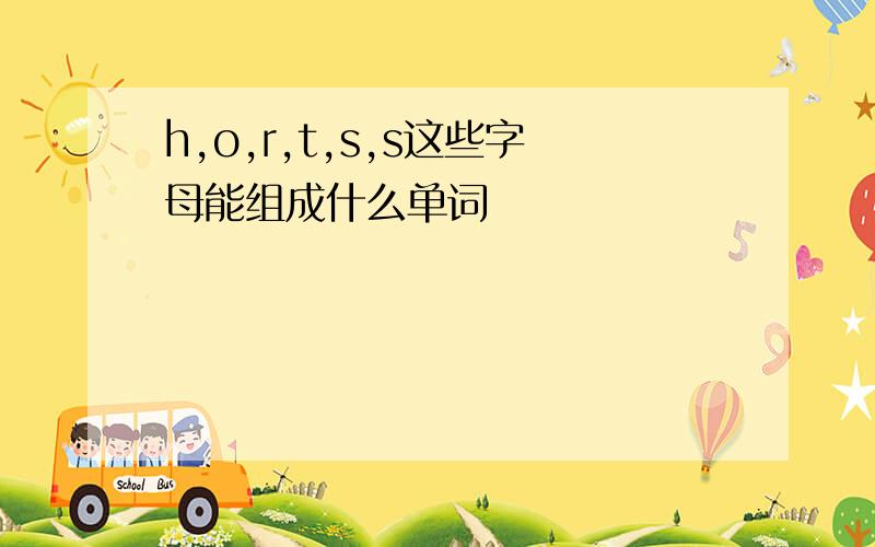 h,o,r,t,s,s这些字母能组成什么单词