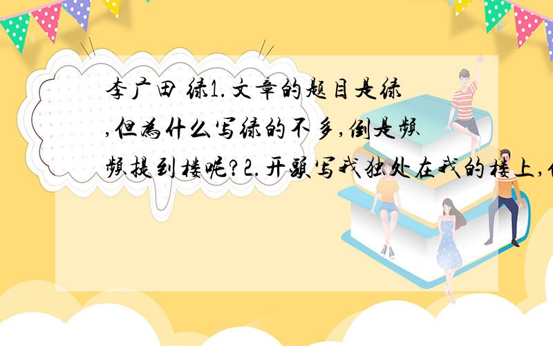 李广田 绿1.文章的题目是绿,但为什么写绿的不多,倒是频频提到楼呢?2.开头写我独处在我的楼上,但结尾为什么会倾颓于一刹