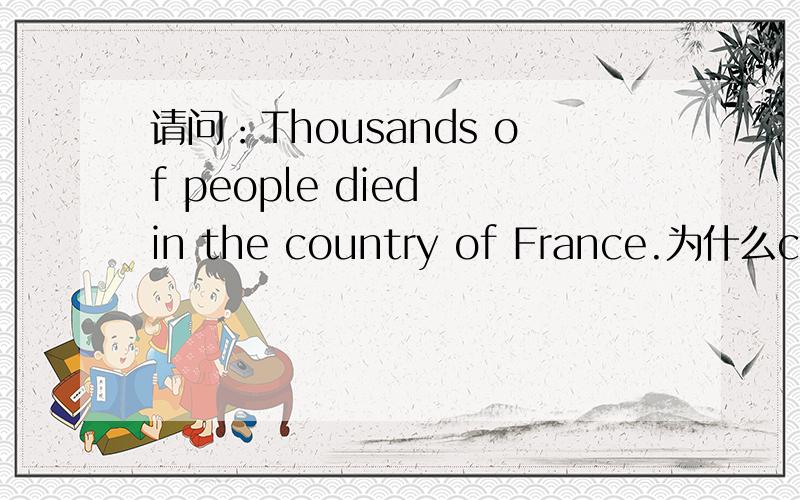 请问：Thousands of people died in the country of France.为什么coun