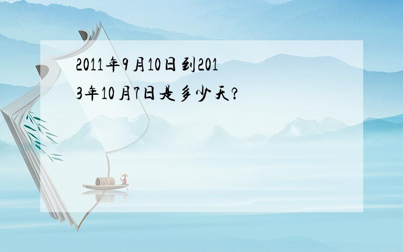 2011年9月10日到2013年10月7日是多少天?