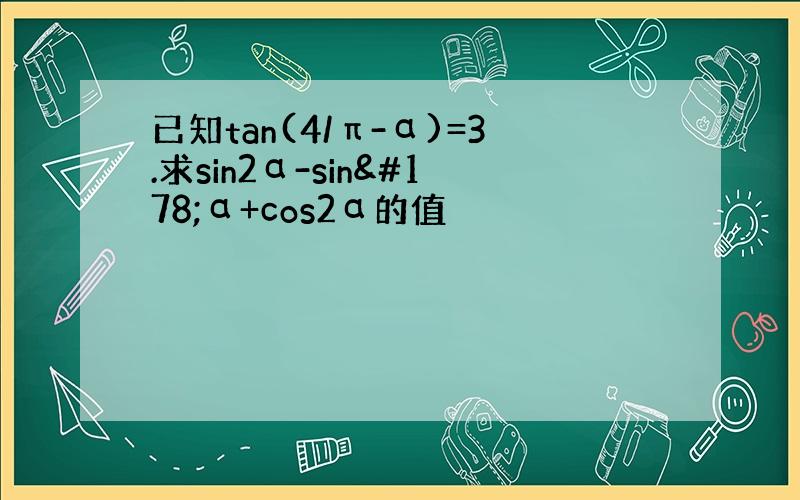 已知tan(4/π-α)=3.求sin2α-sin²α+cos2α的值