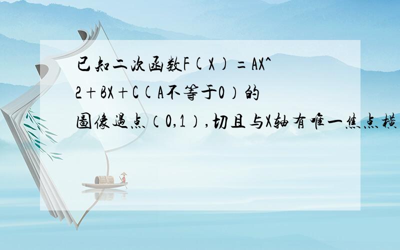 已知二次函数F(X)=AX^2+BX+C(A不等于0）的图像过点（0,1）,切且与X轴有唯一焦点横坐标为-1