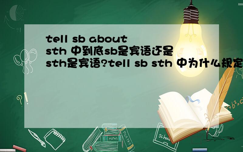 tell sb about sth 中到底sb是宾语还是sth是宾语?tell sb sth 中为什么规定为双宾语?