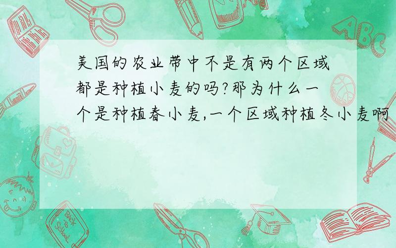 美国的农业带中不是有两个区域都是种植小麦的吗?那为什么一个是种植春小麦,一个区域种植冬小麦啊