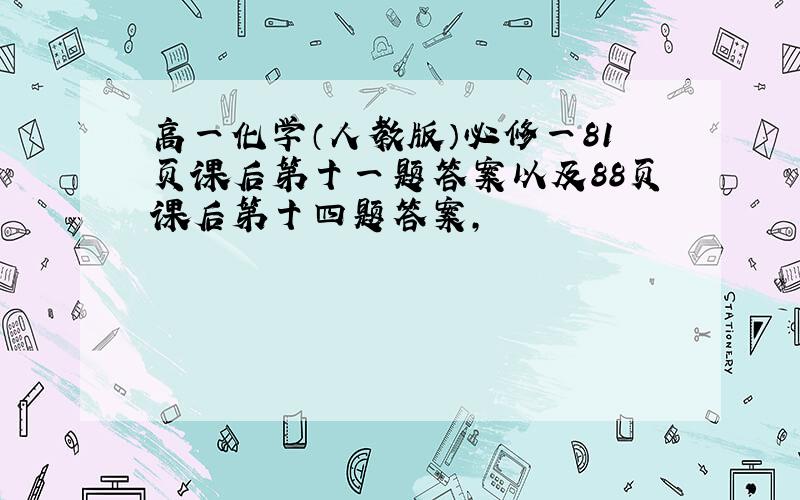 高一化学（人教版）必修一81页课后第十一题答案以及88页课后第十四题答案,