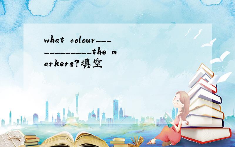 what colour____________the markers?填空