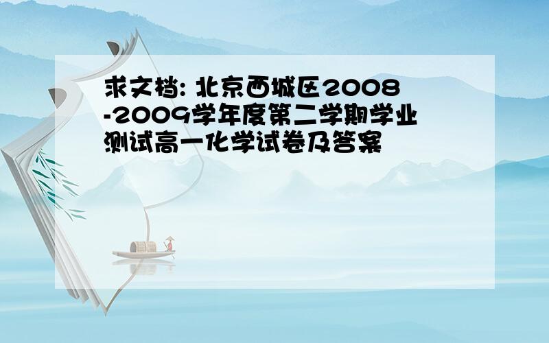 求文档: 北京西城区2008-2009学年度第二学期学业测试高一化学试卷及答案