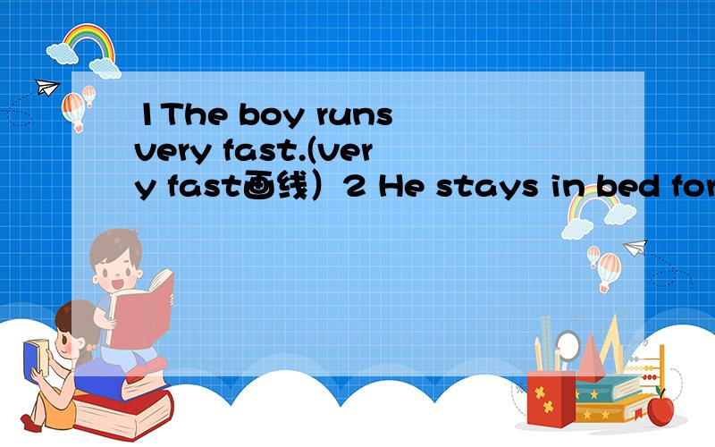 1The boy runs very fast.(very fast画线）2 He stays in bed for t