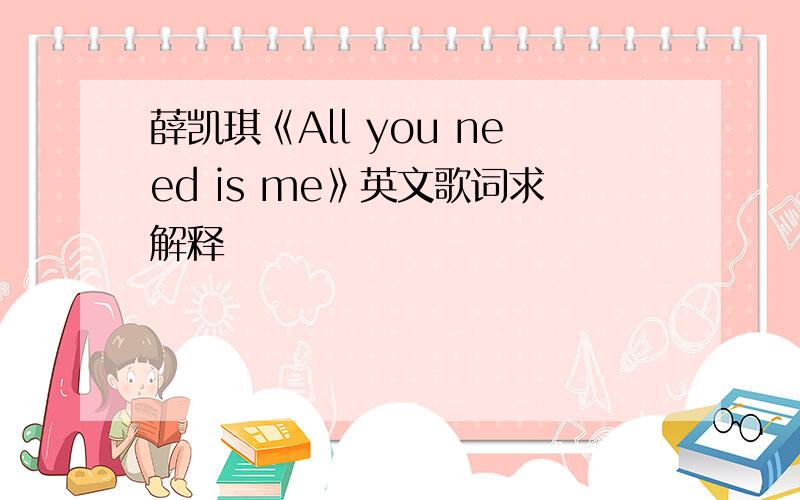 薛凯琪《All you need is me》英文歌词求解释