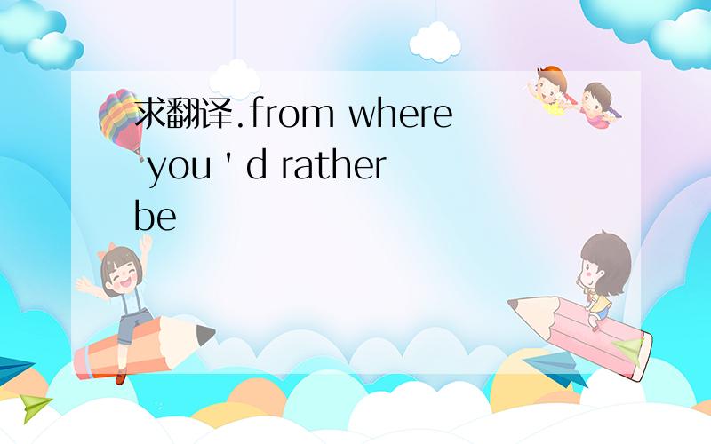 求翻译.from where you＇d rather be