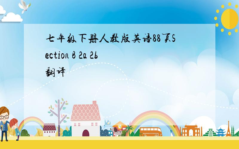 七年级下册人教版英语88页Section B 2a 2b翻译