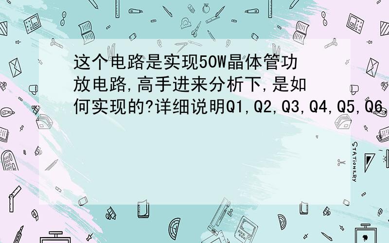 这个电路是实现50W晶体管功放电路,高手进来分析下,是如何实现的?详细说明Q1,Q2,Q3,Q4,Q5,Q6,是如何导