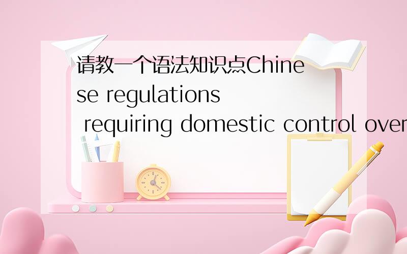 请教一个语法知识点Chinese regulations requiring domestic control over