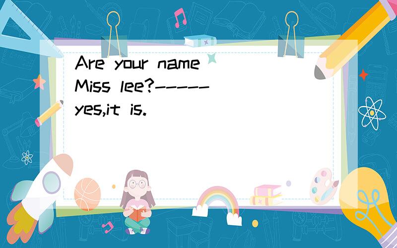 Are your name Miss lee?-----yes,it is.