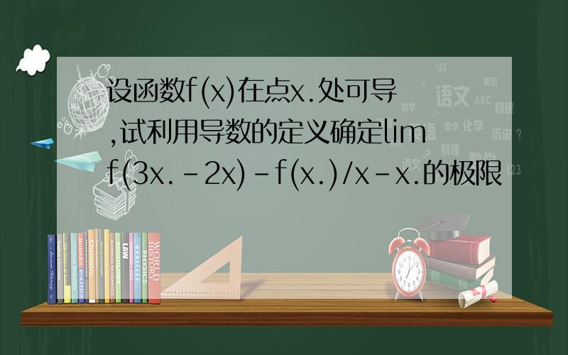 设函数f(x)在点x.处可导,试利用导数的定义确定limf(3x.-2x)-f(x.)/x-x.的极限